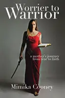 De preocupada a guerrera: El viaje de una madre del miedo a la fe - Worrier to Warrior: A Mother's Journey from Fear to Faith