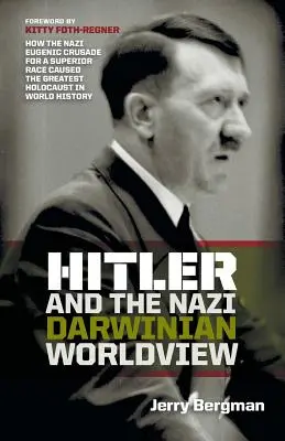 Hitler y la cosmovisión darwinista nazi: Cómo la cruzada eugenésica nazi por una raza superior causó el mayor holocausto de la historia mundial - Hitler and the Nazi Darwinian Worldview: How the Nazi Eugenic Crusade for a Superior Race Caused the Greatest Holocaust in World History