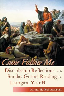 Ven y sígueme: Reflexiones sobre el discipulado a partir de las lecturas dominicales del Evangelio para el Año Litúrgico B - Come Follow Me: Discipleship Reflections on the Sunday Gospel Readings for Liturgical Year B