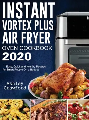 Instant Vortex Plus Air Fryer Oven Cookbook 2020: Recetas Fáciles, Rápidas y Saludables para Gente Inteligente con Presupuesto - Instant Vortex Plus Air Fryer Oven Cookbook 2020: Easy, Quick and Healthy Recipes for Smart People On a Budget