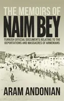 Memorias de Naim Bey: Documentos oficiales turcos relativos a las deportaciones y masacres de armenios - The Memoirs of Naim Bey: Turkish Official Documents Relating to the Deportations and Massacres of Armenians