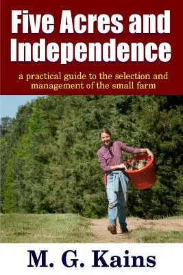 Five Acres and Independence - A Practical Guide to the Selection and Management of the Small Farm (Cinco acres y la independencia - Guía práctica para la selección y gestión de la pequeña granja) - Five Acres and Independence - A Practical Guide to the Selection and Management of the Small Farm