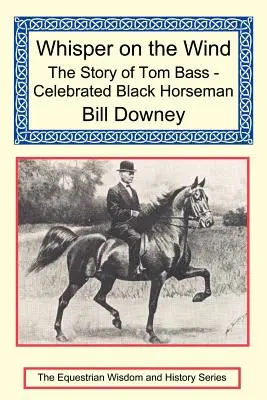 Whisper on the Wind: The Story of Tom Bass - Celebrated Black Horseman (Susurro al viento: la historia de Tom Bass, famoso jinete negro) - Whisper on the Wind: The Story of Tom Bass - Celebrated Black Horseman