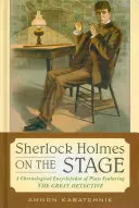 Sherlock Holmes en escena: Enciclopedia cronológica de obras protagonizadas por el gran detective - Sherlock Holmes on the Stage: A Chronological Encyclopedia of Plays Featuring the Great Detective