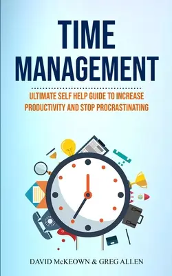 Gestión del tiempo: Guía definitiva de autoayuda para aumentar la productividad y dejar de procrastinar - Time Management: Ultimate Self Help Guide To Increase Productivity And Stop Procrastinating