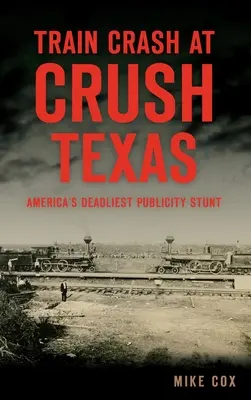 Choque de trenes en Crush, Texas: El truco publicitario más mortífero de Estados Unidos - Train Crash at Crush, Texas: America's Deadliest Publicity Stunt