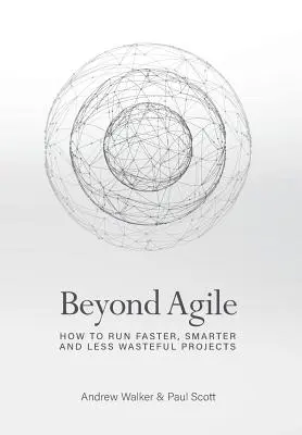 Más allá de lo ágil: Cómo ejecutar proyectos más rápidos, más inteligentes y menos despilfarradores - Beyond Agile: How To Run Faster, Smarter and Less Wasteful Projects