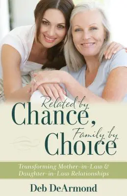 Pariente por casualidad, familia por elección: Cómo transformar las relaciones entre suegra y nuera - Related by Chance, Family by Choice: Transforming Mother-In-Law and Daughter-In-Law Relationships