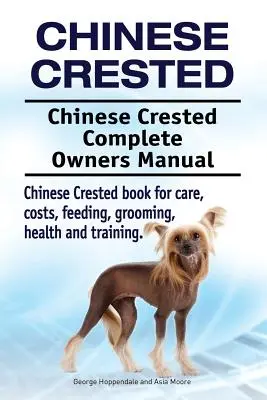 Crestado Chino. Chinese Crested Complete Owners Manual (en inglés). Libro de cuidados, costes, alimentación, peluquería, salud y adiestramiento del Crestado Chino. - Chinese Crested. Chinese Crested Complete Owners Manual. Chinese Crested book for care, costs, feeding, grooming, health and training.