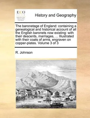 El Baronetage de Inglaterra: Containing a Genealogical and Historical Account of All the English Baronets Now Existing: Con sus descendencias, Marria - The Baronetage of England: Containing a Genealogical and Historical Account of All the English Baronets Now Existing: With Their Descents, Marria