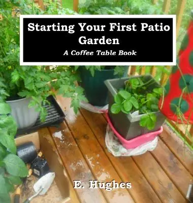 Cómo iniciar su primer jardín en el patio: Un libro de sobremesa - Starting Your First Patio Garden: A Coffee Table Book