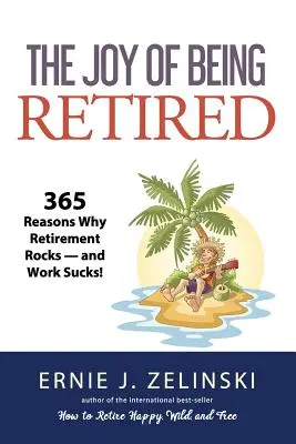 La alegría de estar jubilado: 365 razones por las que la jubilación es lo mejor, ¡y el trabajo lo peor! - The Joy of Being Retired: 365 Reasons Why Retirement Rocks - and Work Sucks!