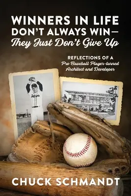 Los Ganadores En La Vida No Siempre Ganan-Simplemente No Se Rinden: Reflexiones De Un Jugador Profesional De Béisbol Convertido En Arquitecto Y Desarrollador - Winners In Life Don't Always Win-They Just Don't Give Up: Reflections of a Pro Baseball Player-turned Architect and Developer