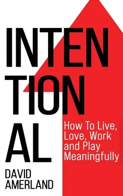 Intencional: Cómo vivir, amar, trabajar y jugar con sentido - Intentional: How To Live, Love, Work And Play Meaningfully