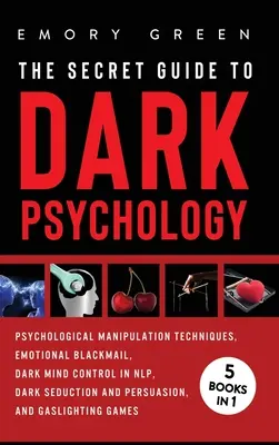 La Guía Secreta De La Psicología Oscura: 5 Libros En 1: Manipulación Psicológica, Chantaje Emocional, Control Mental Oscuro en PNL, Seducción Oscura y Persuasión - The Secret Guide To Dark Psychology: 5 Books in 1: Psychological Manipulation, Emotional Blackmail, Dark Mind Control in NLP, Dark Seduction and Persu