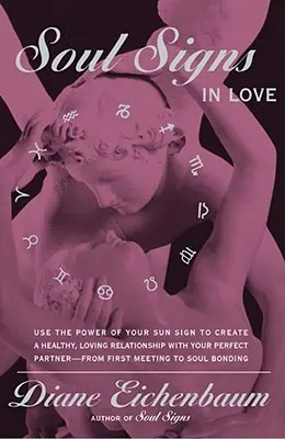 Signos del Alma en el Amor: Utiliza el Poder de tu Signo para Crear una Relación Amorosa Sana con tu Pe - Soul Signs in Love: Use the Power of Your Sign to Create a Healthy Loving Relationship with Your Pe