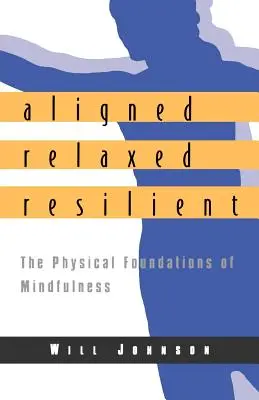 Alineados, relajados, resistentes: Los fundamentos físicos de la atención plena - Aligned, Relaxed, Resilient: The Physical Foundations of Mindfulness