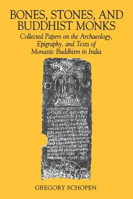 Huesos, piedras y monjes budistas: Collected Papers on the Archaeology, Epigraphy, and Texts of Monastic Buddhism in India (Obras recopiladas sobre arqueología, epigrafía y textos del budismo monástico en la India) - Bones, Stones, and Buddhist Monks: Collected Papers on the Archaeology, Epigraphy, and Texts of Monastic Buddhism in India