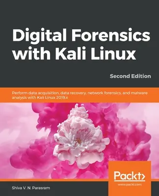 Análisis forense digital con Kali Linux - Segunda edición: Realice adquisición de datos, recuperación de datos, análisis forense de redes y análisis de malware con Kali Linux - Digital Forensics with Kali Linux - Second Edition: Perform data acquisition, data recovery, network forensics, and malware analysis with Kali Linux