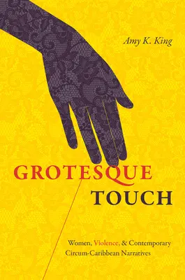 Grotesque Touch: Mujeres, violencia y narrativas contemporáneas circum-caribeñas - Grotesque Touch: Women, Violence, and Contemporary Circum-Caribbean Narratives