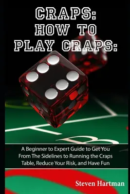 Dados: Cómo jugar a los dados: Una guía para principiantes y expertos que le llevará de la banda a la mesa de dados, reducirá sus ri - Craps: How to Play Craps: A Beginner to Expert Guide to Get You From The Sidelines to Running the Craps Table, Reduce Your Ri