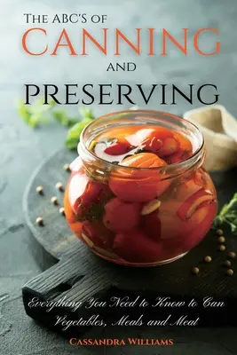 El ABC del enlatado y la conservación: Todo lo que necesita saber para enlatar verduras, comidas y carnes - The ABC'S of Canning and Preserving: Everything You Need to Know to Can Vegetables, Meals and Meats