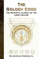 El Cordón de Oro: La Alquimia Profética del Padre Nuestro - The Golden Cord: The Prophetic Alchemy of the Lord's Prayer