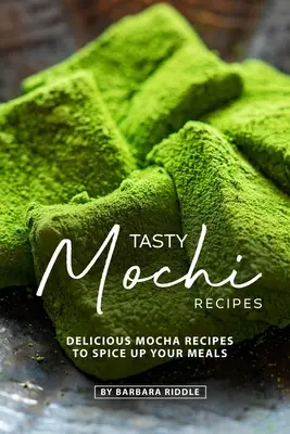 Recetas de Mochi: Deliciosas Recetas de Mochi para Condimentar sus Comidas - Tasty Mochi Recipes: Delicious Mocha Recipes to Spice Up Your Meals