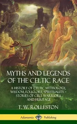 Mitos y leyendas de la raza celta: Historia de la mitología, la sabiduría, el folclore y la espiritualidad celtas - Historias de guerreros y herencia celtas (tapa dura) - Myths and Legends of the Celtic Race: A History of Celtic Mythology, Wisdom, Folklore, Spirituality - Stories of Celt Warriors and Heritage (Hardcover