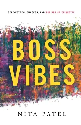 Vibraciones de jefe: Autoestima, éxito y el arte de la etiqueta - Boss Vibes: Self-Esteem, Success, and the Art of Etiquette