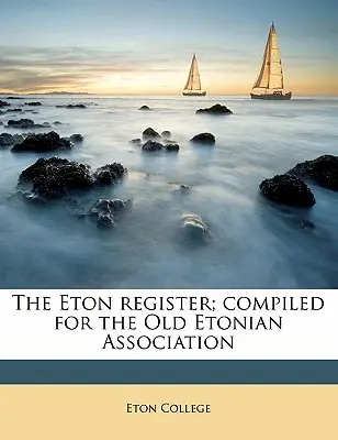 The Eton Register; Compiled for the Old Etonian Association Volumen 1 - The Eton Register; Compiled for the Old Etonian Association Volume 1