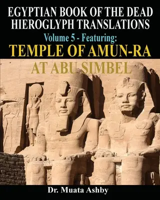 EL LIBRO EGIPCIO DE LOS MUERTOS TRADUCCIONES DE HIEROGLIFOS SEGÚN EL MÉTODO TRILINEAL Volumen 5: El templo de Amón-Ra en Abu Simbel - EGYPTIAN BOOK OF THE DEAD HIEROGLYPH TRANSLATIONS USING THE TRILINEAR METHOD Volume 5: Featuring Temple of Amun-Ra at Abu Simbel