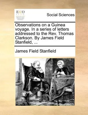 Observaciones sobre un viaje a Guinea. en una serie de cartas dirigidas al REV. Thomas Clarkson. por James Field Stanfield, ... - Observations on a Guinea Voyage. in a Series of Letters Addressed to the REV. Thomas Clarkson. by James Field Stanfield, ...