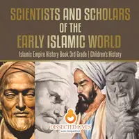 Scientists and Scholars of the Early Islamic World - Libro de Historia del Imperio Islámico 3er Grado - Historia Infantil - Scientists and Scholars of the Early Islamic World - Islamic Empire History Book 3rd Grade - Children's History