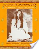 The Essential Sri Anandamayi Ma: Vida y enseñanzas de una santa india del siglo XX - The Essential Sri Anandamayi Ma: Life and Teachings of a 20th Century Indian Saint