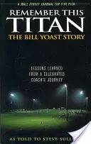 Remember This Titan: La historia de Bill Yoast: Lecciones aprendidas del viaje de un célebre entrenador contadas a Steve Sullivan - Remember This Titan: The Bill Yoast Story: Lessons Learned from a Celebrated Coach's Journey As Told to Steve Sullivan