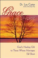 Gracia y divorcio: El don sanador de Dios para los matrimonios fracasados - Grace and Divorce: God's Healing Gift to Those Whose Marriages Fall Short