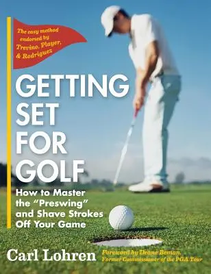 Cómo prepararse para el golf: Cómo dominar el preswing y recortar golpes en su juego - Getting Set for Golf: How to Master the Preswing and Shave Strokes off Your Game
