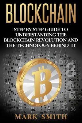 Blockchain: Guía paso a paso para entender la revolución Blockchain y la tecnología detrás de ella - Blockchain: Step By Step Guide To Understanding The Blockchain Revolution And The Technology Behind It