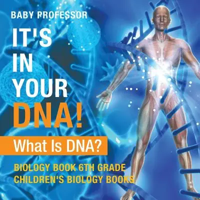 El ADN ¿Qué es el ADN? - Libro de Biología 6º Grado - Libros Infantiles de Biología - It's In Your DNA! What Is DNA? - Biology Book 6th Grade - Children's Biology Books