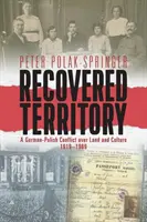 Territorio recuperado: Un conflicto germano-polaco por la tierra y la cultura, 1919-1989 - Recovered Territory: A German-Polish Conflict Over Land and Culture, 1919-1989