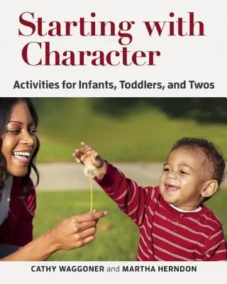 Empezar con carácter: Actividades para bebés, niños pequeños y niños de dos años - Starting with Character: Activities for Infants, Toddlers, and Twos