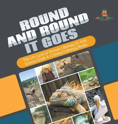 El ciclo vital de los animales - Biología para niños - Ciencia Grado 4 - Libros infantiles de Biología - Round and Round It Goes - The Life Cycle of Animals - Biology for Kids - Science Grade 4 - Children's Biology Books