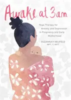 Despertar a las 3 de la mañana: terapia de yoga para la ansiedad y la depresión en el embarazo y la maternidad temprana - Awake at 3 A.M.: Yoga Therapy for Anxiety and Depression in Pregnancy and Early Motherhood