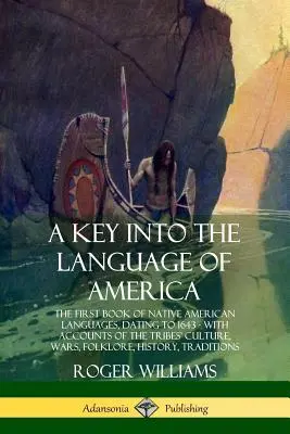 A Key into the Language of America: El primer libro de lenguas nativas americanas, que data de 1643 - Con relatos de la cultura de las tribus, guerras, folclore - A Key into the Language of America: The First Book of Native American Languages, Dating to 1643 - With Accounts of the Tribes' Culture, Wars, Folklore