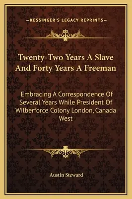 Twenty-Two Years A Slave And Forty Years A Freeman: Abarcando Una Correspondencia De Varios Años Mientras Fue Presidente De La Colonia Wilberforce Londres, Canadá W - Twenty-Two Years A Slave And Forty Years A Freeman: Embracing A Correspondence Of Several Years While President Of Wilberforce Colony London, Canada W