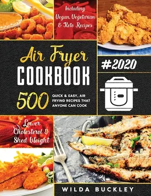 Libro de Cocina de Freidora de Aire #2020: 500 Recetas Rápidas y Fáciles de Freír con Aire que Cualquiera Puede Cocinar con un Presupuesto Reduce el Colesterol y Pierde Peso - Air Fryer Cookbook #2020: 500 Quick & Easy Air Frying Recipes that Anyone Can Cook on a Budget Lower Cholesterol & Shed Weight