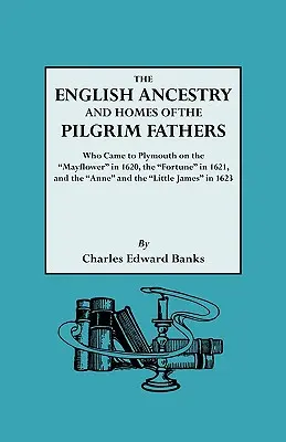 La ascendencia inglesa y los hogares de los Padres Peregrinos que llegaron a Plymouth en el Mayflower en 1620 y el Fortune en 1621 y el Anne y el Littl - The English Ancestry and Homes of the Pilgrim Fathers Who Came to Plymouth on the Mayflower in 1620 and the Fortune in 1621 and the Anne and the Littl