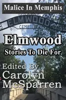 Malicia en Memphis: Elmwood: Historias para morirse - Malice in Memphis: Elmwood: Stories to Die For