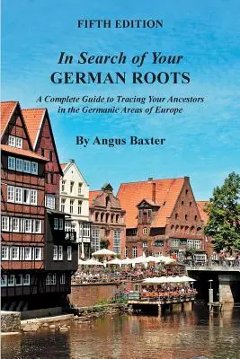 En busca de sus raíces alemanas: Una guía completa para rastrear sus antepasados en las zonas germánicas de Europa - In Search of Your German Roots: A Complete Guide to Tracing Your Ancestors in the Germanic Areas of Europe